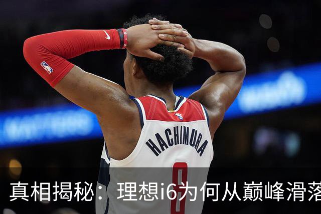 真相揭秘：理想i6为何从巅峰滑落，错过热销的原因大盘点！